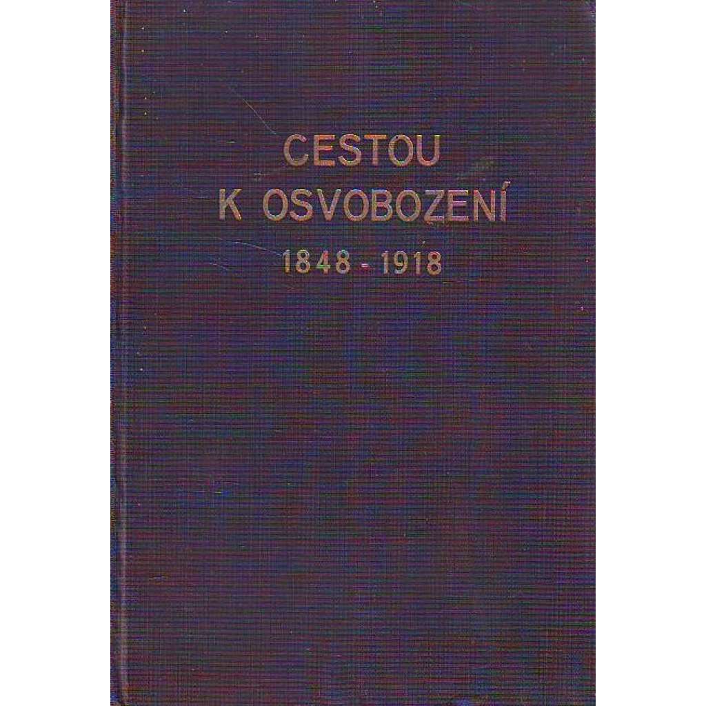 Cestou k osvobození. Obrazy a vzpomínky 1848-1918 (Historie, národopis, Rakousko-Uhersko, první světová válka, vznik Československa)